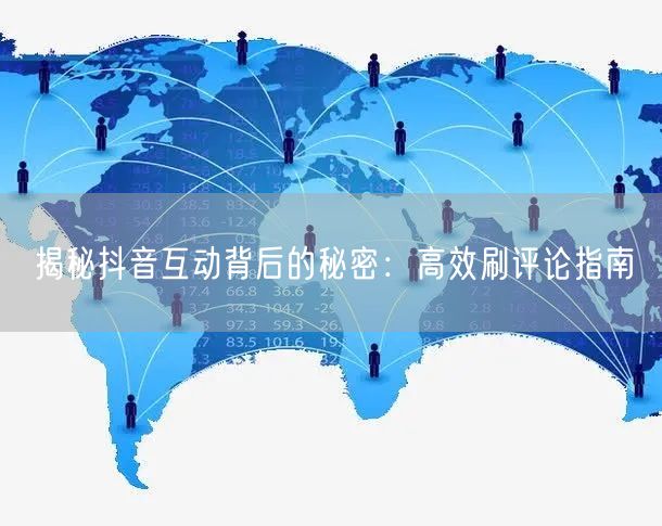 揭秘抖音互动背后的秘密:高效刷评论指南