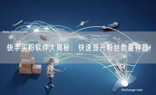 快手买粉软件大揭秘:快速提升粉丝数量神器!